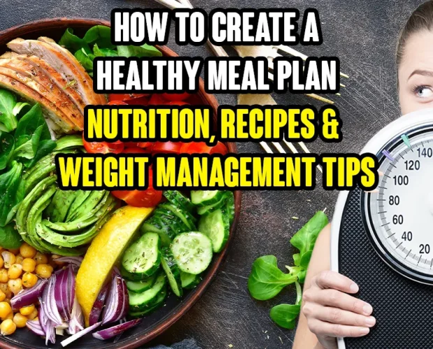 How to Create a Healthy Meal Plan Nutrition, Recipes & Weight Management Tips